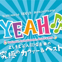 吉本興業創立100周年記念ベストCD『YEAH♪♪～YOSHIMOTO COVER & BEST～』