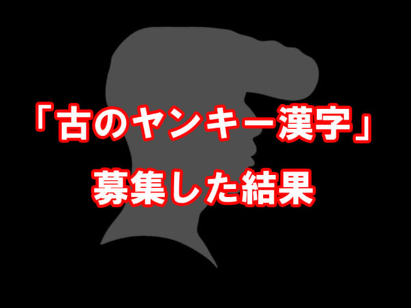 あなたは読める？「古のヤンキー漢字」を募集した結果→難解漢字だらけに