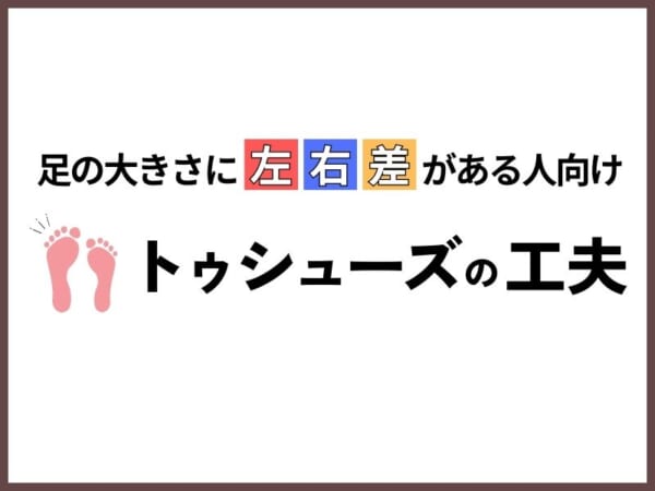 足の大きさに左右差がある人向け！トゥシューズを履きやすくする工夫