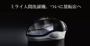 万博で話題の「ミライ人間洗濯機」ついに量販店へ 価格は6000万円