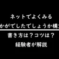 ネットでよくみる「いかがでしたでしょうか構文」　書き方は？コツは？経験者が解説